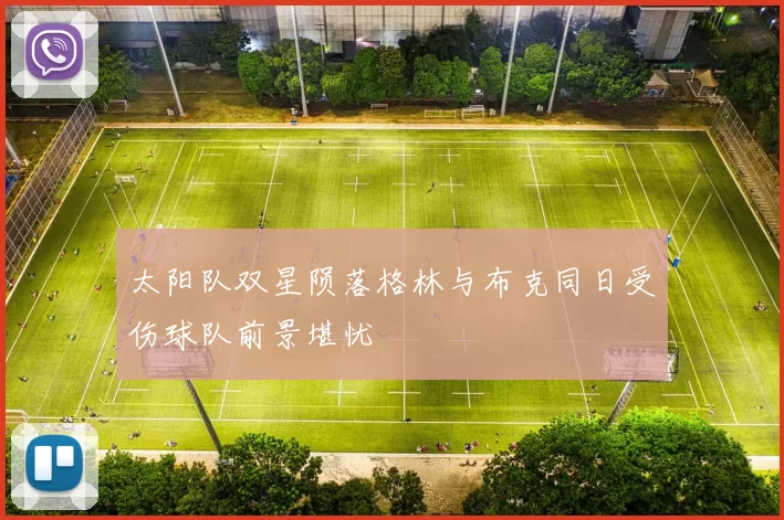 太阳队双星陨落格林与布克同日受伤球队前景堪忧