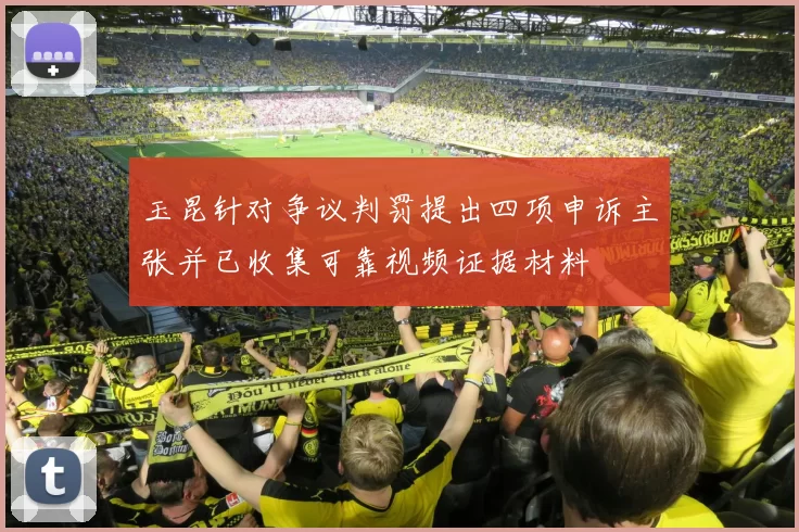 玉昆针对争议判罚提出四项申诉主张并已收集可靠视频证据材料